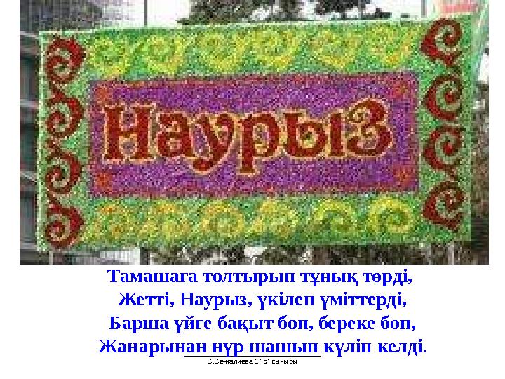 ___________________________________ С.Сенғалиева 1 "б" сыныбы Тамашаға толтырып тұнық төрді, Жетті, Наурыз, үкілеп үміттерді,