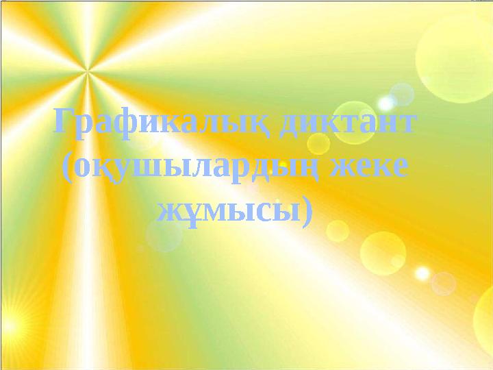 Графикалық диктант (оқушылардың жеке жұмысы) Графикалық диктант (оқушылардың жеке жұмысы)