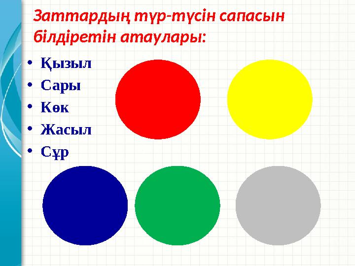 Заттардың түр-түсін сапасын білдіретін атаулары: •Қызыл •Сары •Көк •Жасыл •Сұр