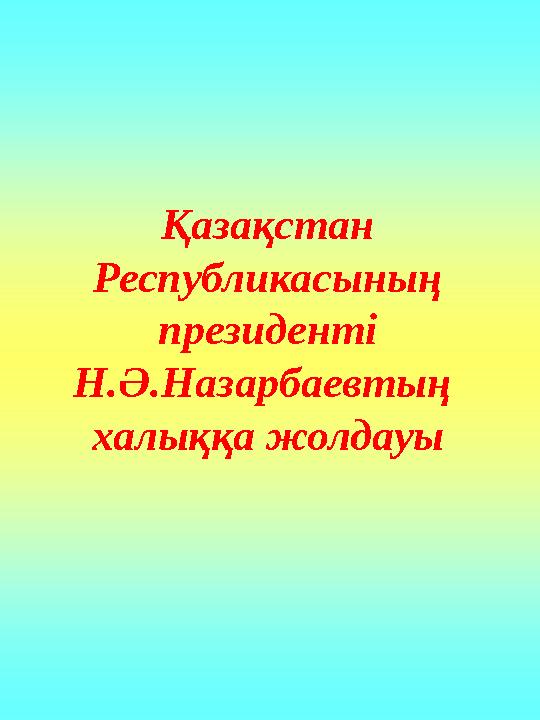 Қазақстан Республикасының президенті Н.Ә.Назарбаевтың халыққа жолдауы