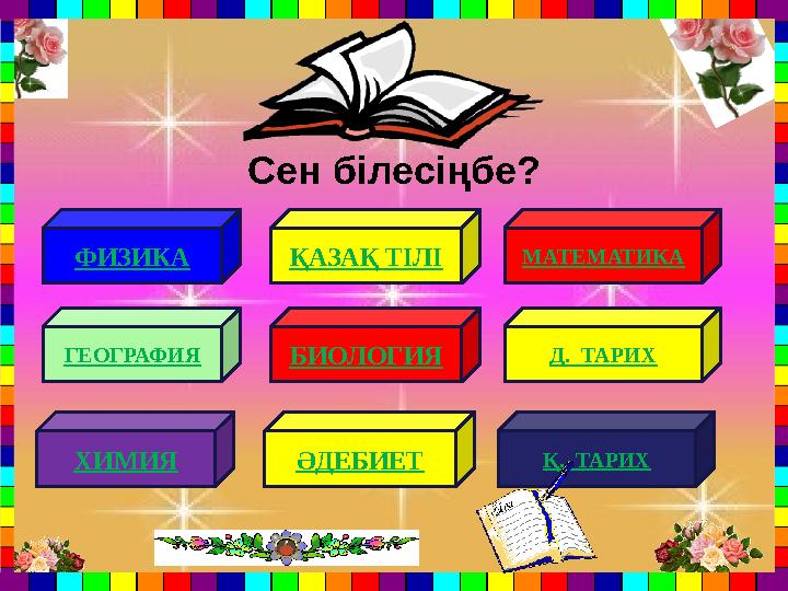 Сен білесіңбе? ҚАЗАҚ ТІЛІФИЗИКА МАТЕМАТИКА БИОЛОГИЯГЕОГРАФИЯ Д. ТАРИХ ӘДЕБИЕТХИМИЯ Қ. ТАРИХ