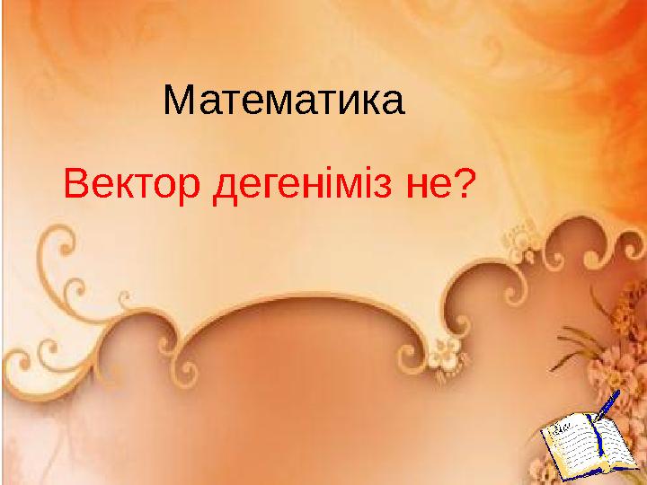 Математика Вектор дегеніміз не?