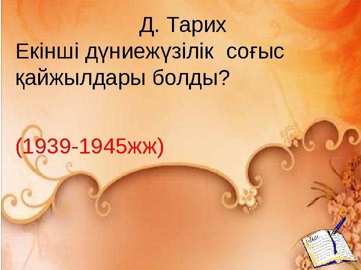 Д. Тарих Екінші дүниежүзілік соғыс қайжылдары болды? (1939-1945жж)