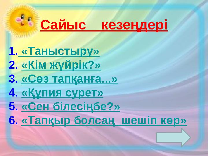 Сайыс кезеңдері 1. «Таныстыру» 2. «Кім жүйрік?» 3. «Сөз тапқанға...» 4. «Құпия сурет» 5. «Сен білесіңбе?» 6. «Тапқыр болсаң