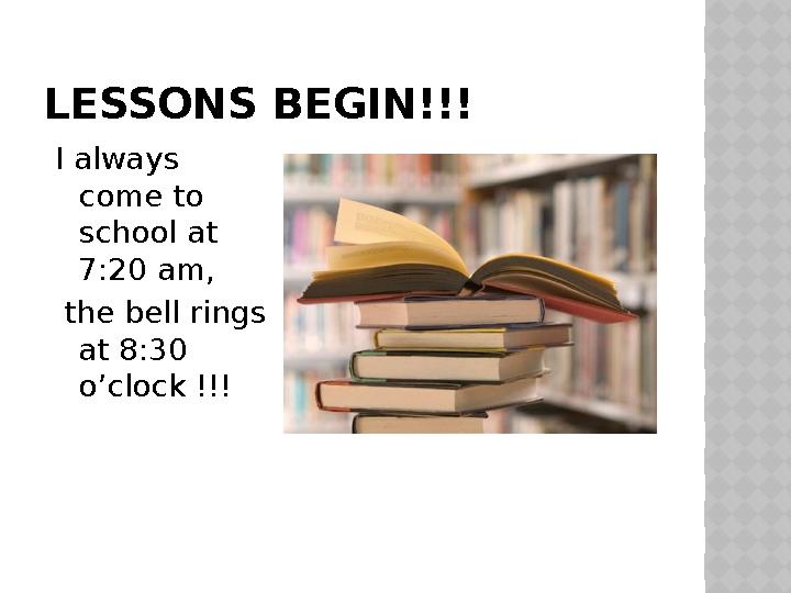 LESSONS BEGIN!!! I always come to school at 7:20 am, the bell rings at 8:30 o’clock !!!
