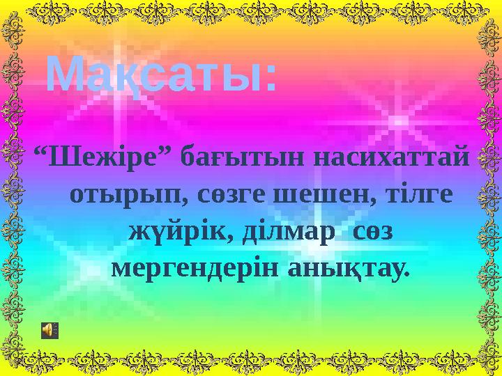 “Шежіре” бағытын насихаттай отырып, сөзге шешен, тілге жүйрік, ділмар сөз мергендерін анықтау. Мақсаты: