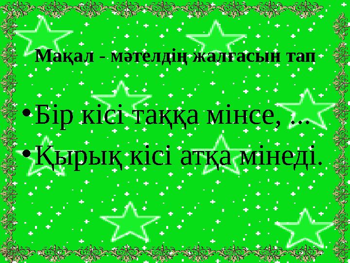 Мақал - мәтелдің жалғасын тап •Бір кісі таққа мінсе, ... •Қырық кісі атқа мінеді.