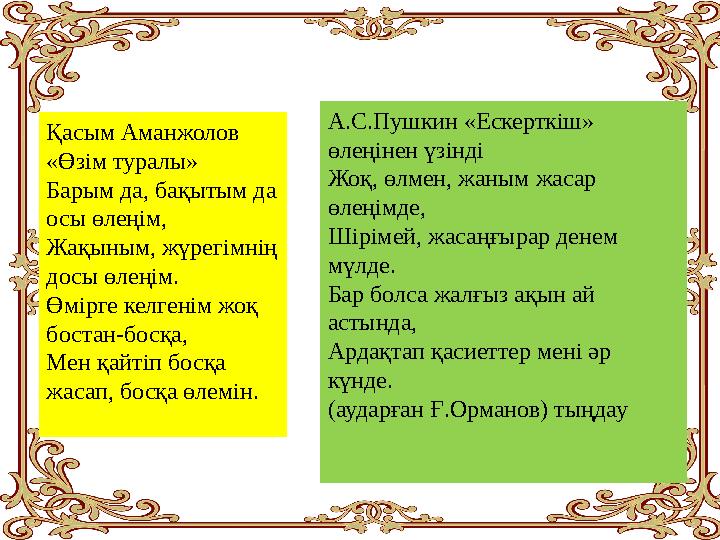 Қасым Аманжолов «Өзім туралы» Барым да, бақытым да осы өлеңім, Жақыным, жүрегімнің досы өлеңім. Өмірге келгенім жоқ бостан-