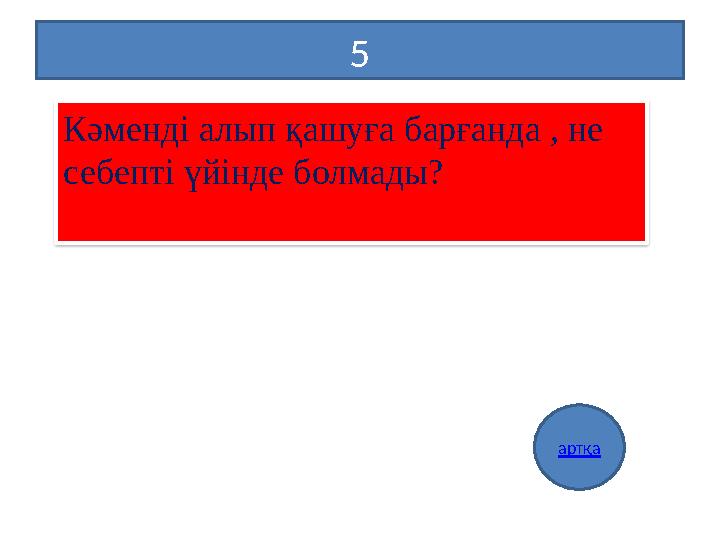 5 артқа Кәменді алып қашуға барғанда , не себепті үйінде болмады?