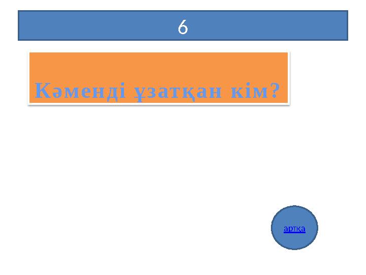 6 артқа Кәменді ұзатқан кім?