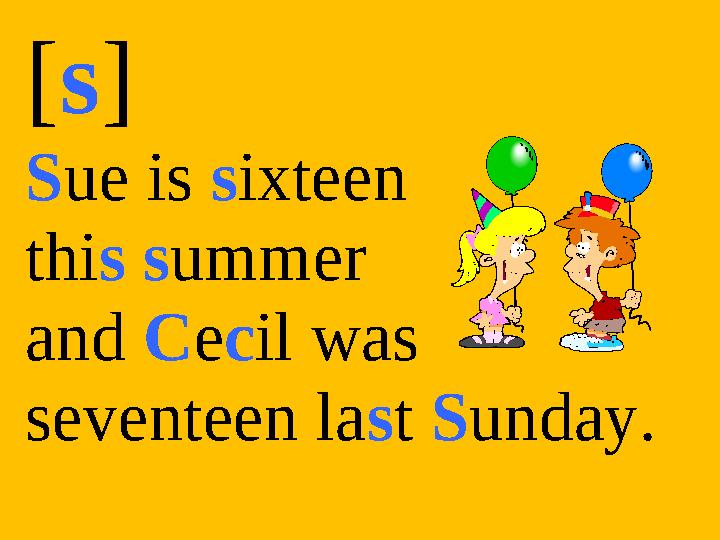 [s] Sue is sixteen this summer and Cecil was seventeen last Sunday.