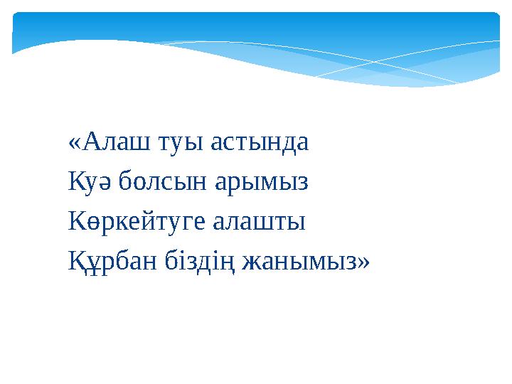 «Алаш туы астында Куә болсын арымыз Көркейтуге алашты Құрбан біздің жанымыз»