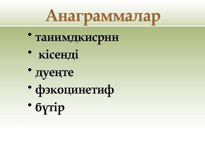 Анаграммалар •таиимдкисрнн • кісенді •дуеңте •фэкоцинетиф •бүтір Ответы: