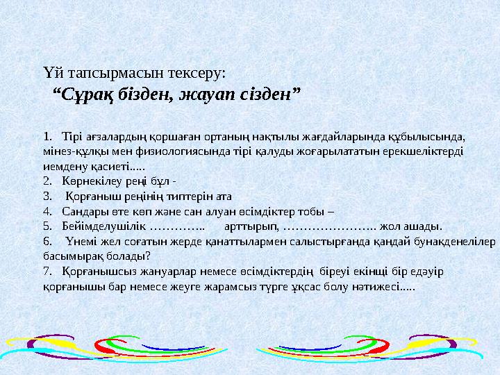 Үй тапсырмасын тексеру: “Сұрақ бізден, жауап сізден” 1.Тірі ағзалардың қоршаған ортаның нақтылы жағдайларында құбылысында, м