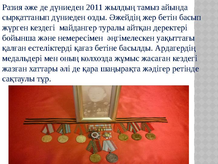 Разия әже де дүниеден 2011 жылдың тамыз айында сырқаттанып дүниеден озды. Әжейдің жер бетін басып жүрген кездегі майдангер т