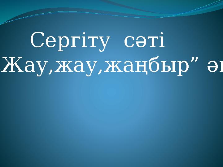 Сергіту сәті “Жау,жау,жаңбыр” әні