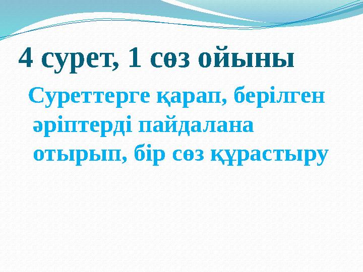 4 сурет, 1 сөз ойыны Суреттерге қарап, берілген әріптерді пайдалана отырып, бір сөз құрастыру