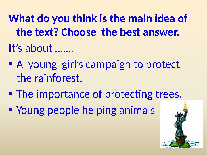 What do you think is the main idea of the text? Choose the best answer. It’s about ……. •A young girl’s campaign to protect