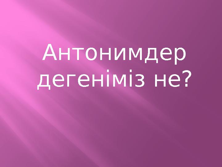 Антонимдер дегеніміз не?