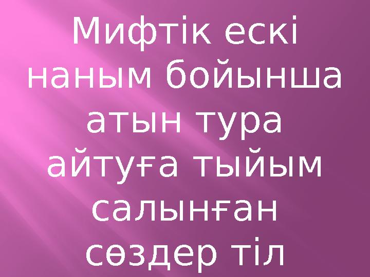Мифтік ескі наным бойынша атын тура айтуға тыйым салынған сөздер тіл білімінде табу деп аталынады.