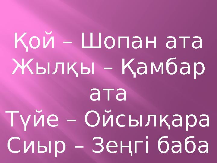Қой – Шопан ата Жылқы – Қамбар ата Түйе – Ойсылқара Сиыр – Зеңгі баба