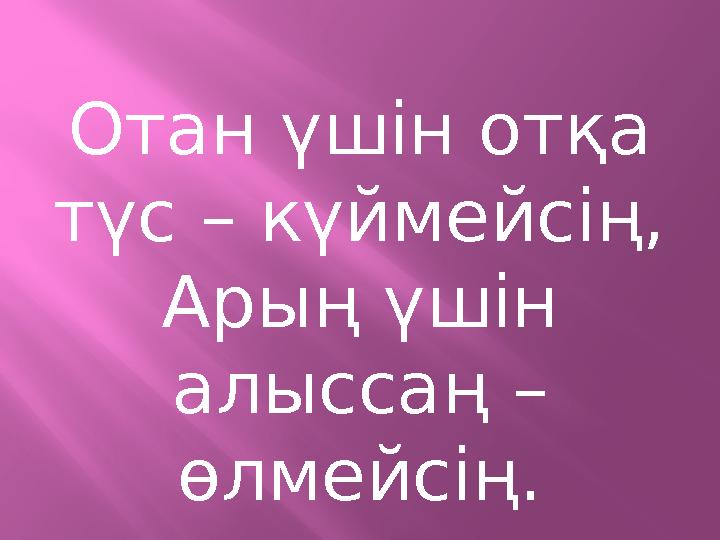 Отан үшін отқа түс – күймейсің, Арың үшін алыссаң – өлмейсің.