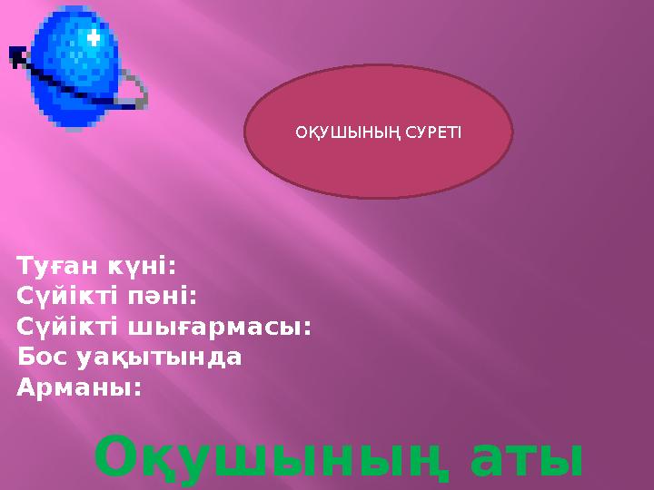 Оқушының аты Туған күні: Сүйікті пәні: Сүйікті шығармасы: Бос уақытында Арманы: ОҚУШЫНЫҢ СУРЕТІ