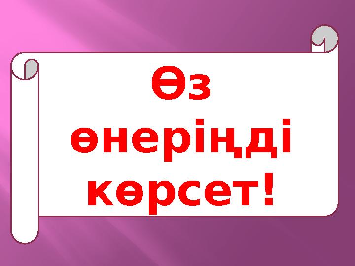 Өз өнеріңді көрсет!