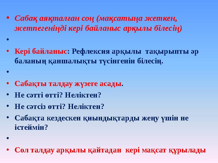 •Сабақ аяқталған соң (мақсатыңа жеткен, жетпегеніңді кері байланыс арқылы білесің) • •Кері байланыс: Рефлексия арқылы тақырып