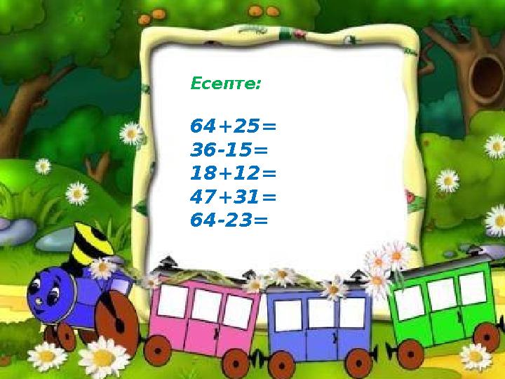 Есепте: 64+25= 36-15= 18+12= 47+31= 64-23=