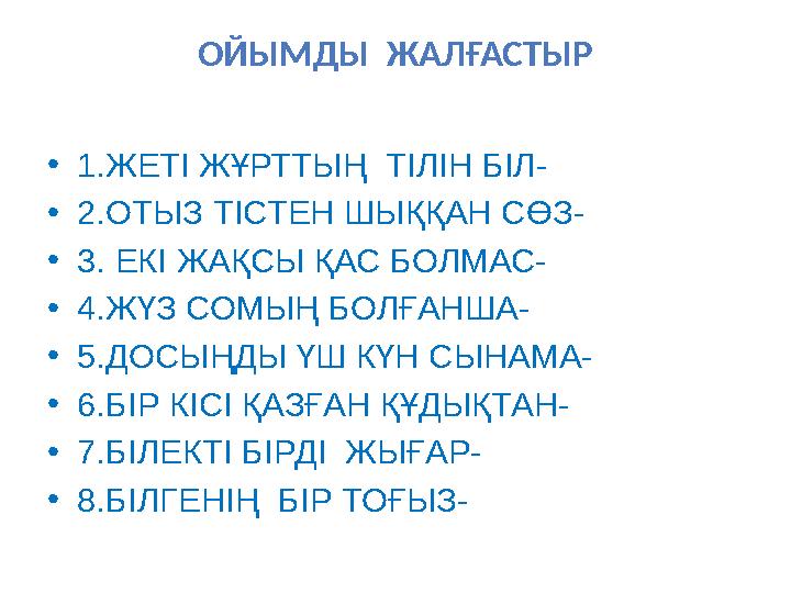 ОЙЫМДЫ ЖАЛҒАСТЫР •1.ЖЕТІ ЖҰРТТЫҢ ТІЛІН БІЛ- •2.ОТЫЗ ТІСТЕН ШЫҚҚАН СӨЗ- •3. ЕКІ ЖАҚСЫ ҚАС БОЛМАС- •4.ЖҮЗ СОМЫҢ БОЛҒАНША- •5.ДОС