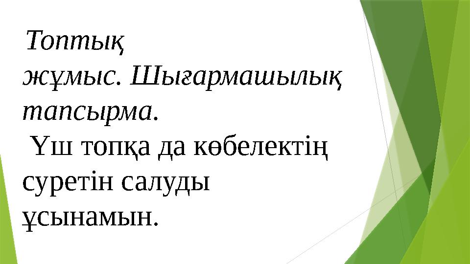 Топтық жұмыс. Шығармашылық тапсырма. Үш топқа да көбелектің суретін салуды ұсынамын.