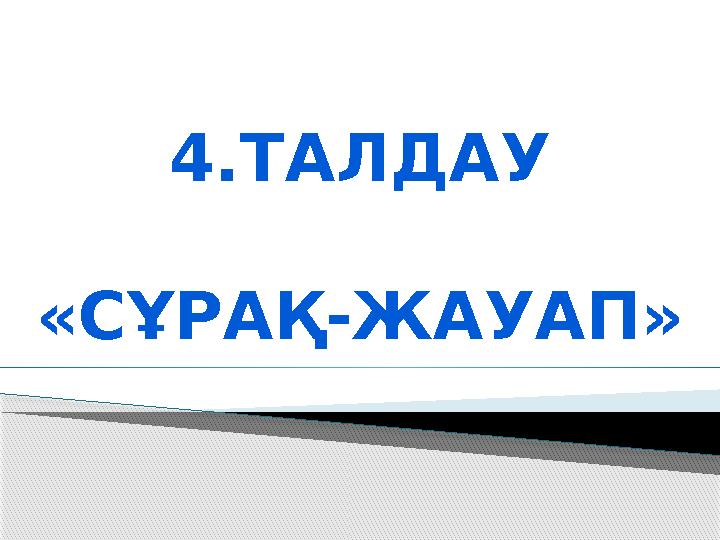 4.ТАЛДАУ «СҰРАҚ-ЖАУАП»