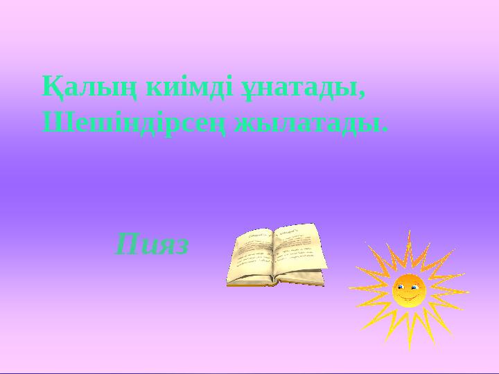 Қалың киімді ұнатады, Шешіндірсең жылатады. Пияз