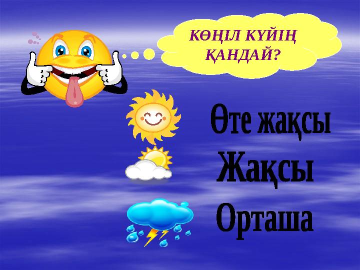 КӨҢІЛ КҮЙІҢ ҚАНДАЙ?