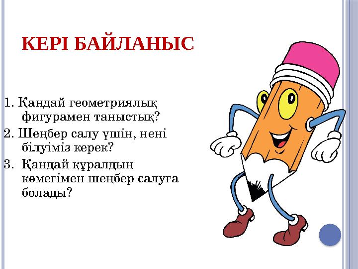 КЕРІ БАЙЛАНЫС 1. Қандай геометриялық фигурамен таныстық? 2. Шеңбер салу үшін, нені білуіміз керек? 3. Қандай құралдың кө