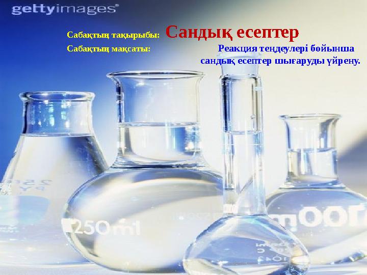 Сабақтың тақырыбы: Сандық есептер Сабақтың мақсаты: Реакция теңдеулері бойынша