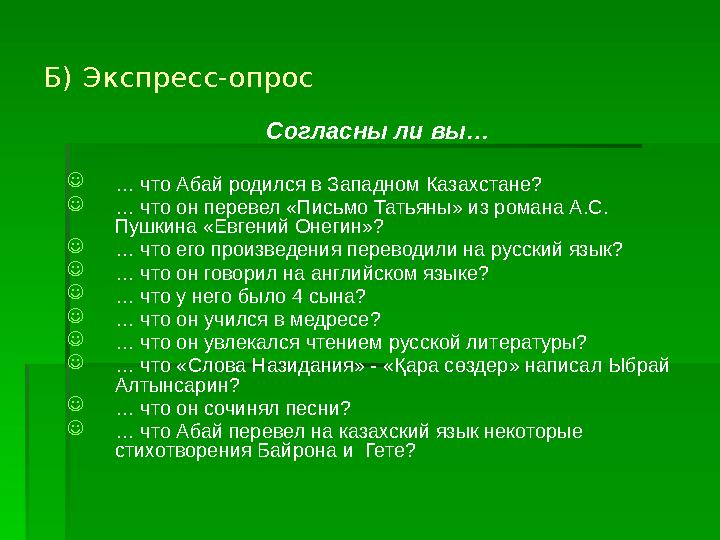 Б) Экспресс-опрос Согласны ли вы…  … что Абай родился в Западном Казахстане?  … что он перевел «Письмо Татьяны» из романа