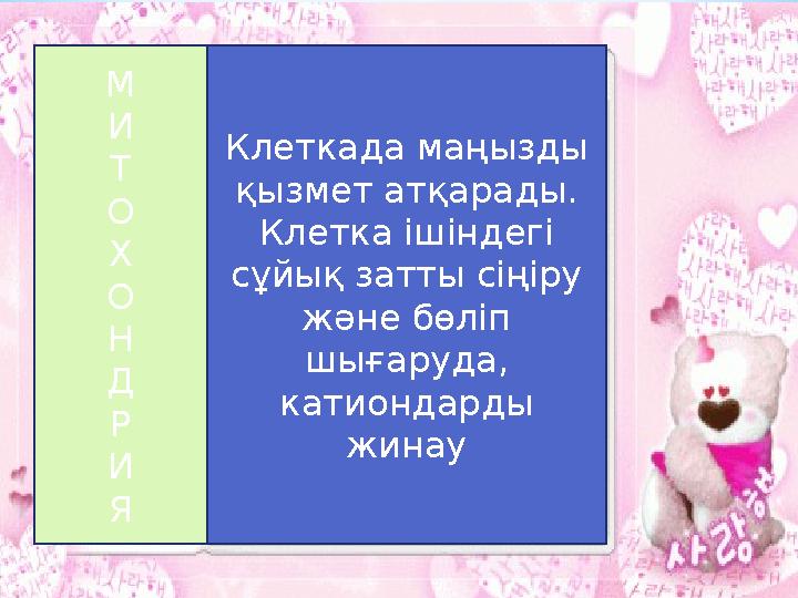 М И Т О Х О Н Д Р И Я Клеткада маңызды қызмет атқарады. Клетка ішіндегі сұйық затты сіңіру және бөліп шығаруда, катиондард