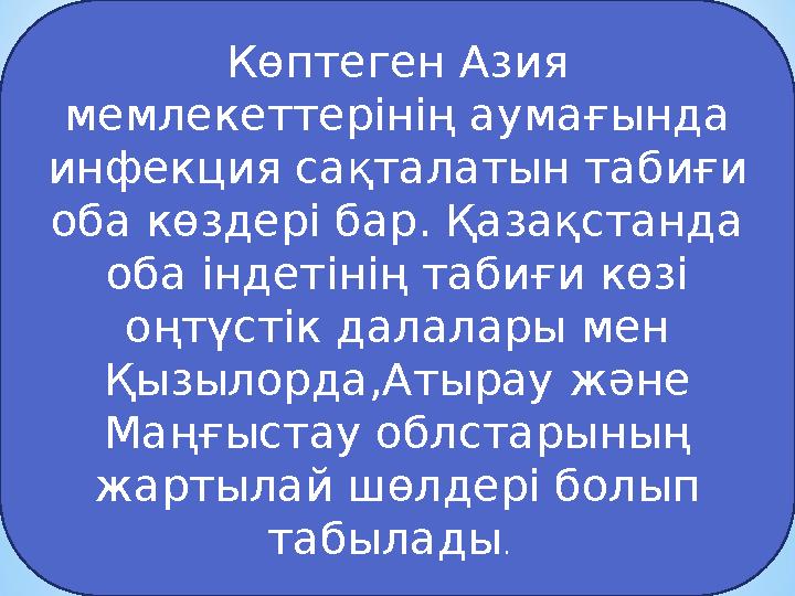 Көптеген Азия мемлекеттерінің аумағында инфекция сақталатын табиғи оба көздері бар. Қазақстанда оба індетінің табиғи көзі о
