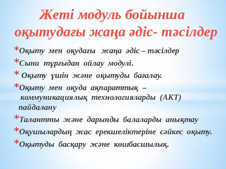 Жеті модуль бойынша оқытудағы жаңа әдіс- тәсілдер *Оқыту мен оқудағы жаңа әдіс – тәсілдер *Сыни тұрғыдан ойлау модулі.