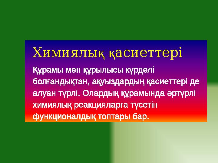 Химиялық қасиеттері Құрамы мен құрылысы күрделі болғандықтан, ақуыздардың қасиеттері де алуан түрлі. Олардың құрамында әртүрлі