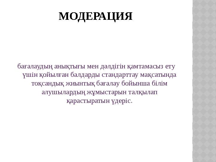 МОДЕРАЦИЯ бағалаудың анықтығы мен дәлдігін қамтамасыз ету үшін қойылған балдарды стандарттау мақсатында тоқсандық жиынтық бағ