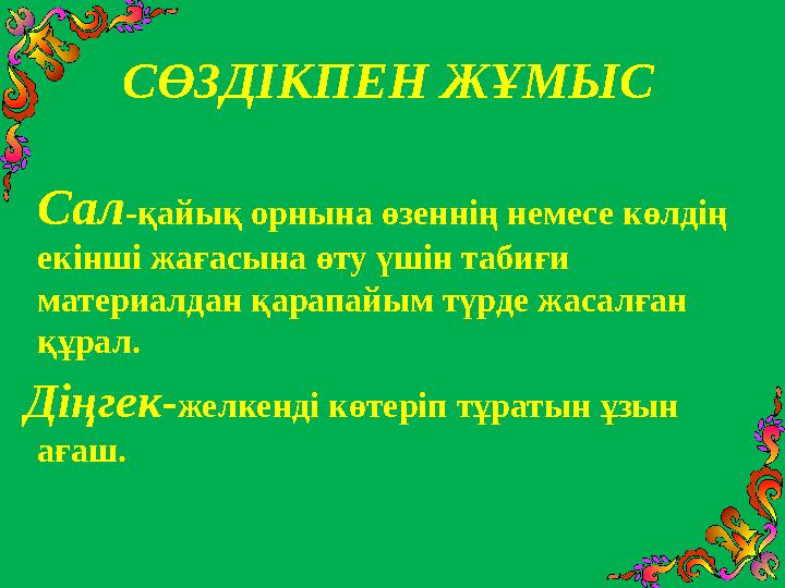 СӨЗДІКПЕН ЖҰМЫС Сал-қайық орнына өзеннің немесе көлдің екінші жағасына өту үшін табиғи матер