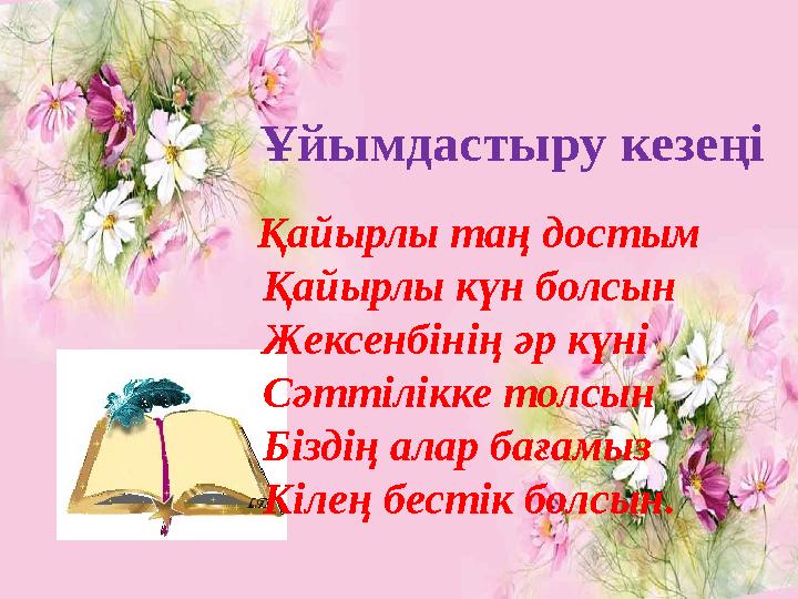 Қайырлы таң достым Қайырлы күн болсын Жексенбінің әр күні Сәттілікке толсын Біздің алар бағамыз Кілең бе