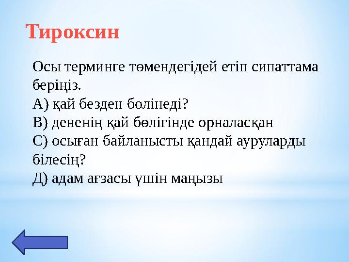 Тироксин Осы терминге төмендегідей етіп сипаттама беріңіз. А) қай безден бөлінеді? В) дененің қай бөлігінде орналасқан С) осығ