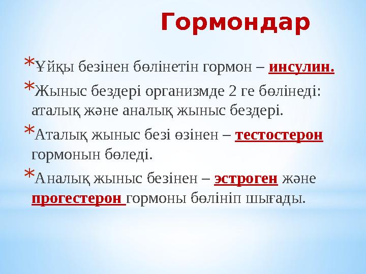 Гормондар * Ұйқы безінен бөлінетін гормон – инсулин. * Жыныс бездері организмде 2 ге бөлінеді: аталық және аналық жыныс бездер