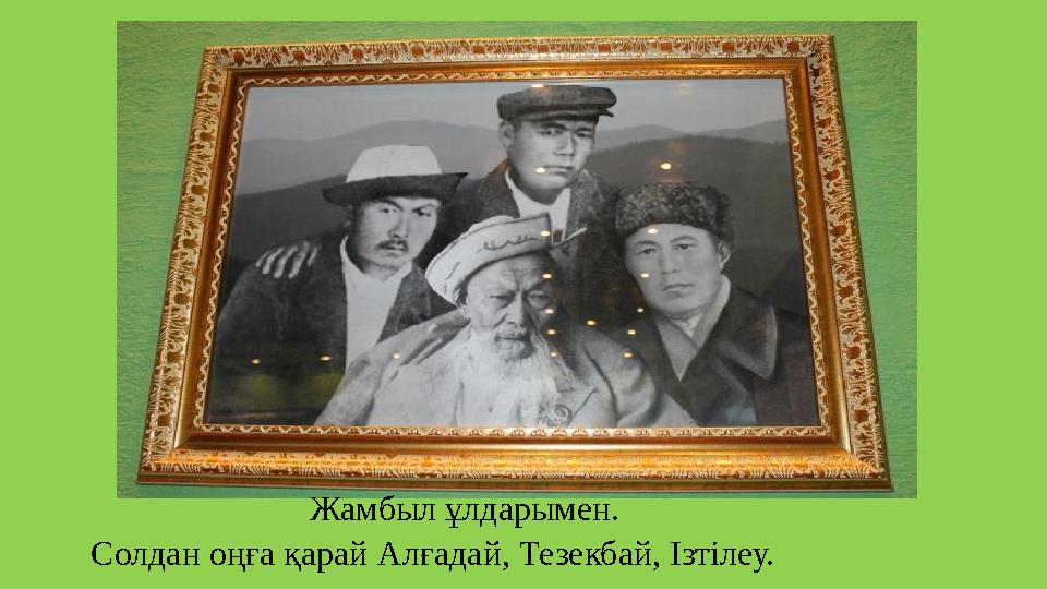 Жамбыл ұлдарымен. Солдан оңға қарай Алғадай, Тезекбай, Ізтілеу.