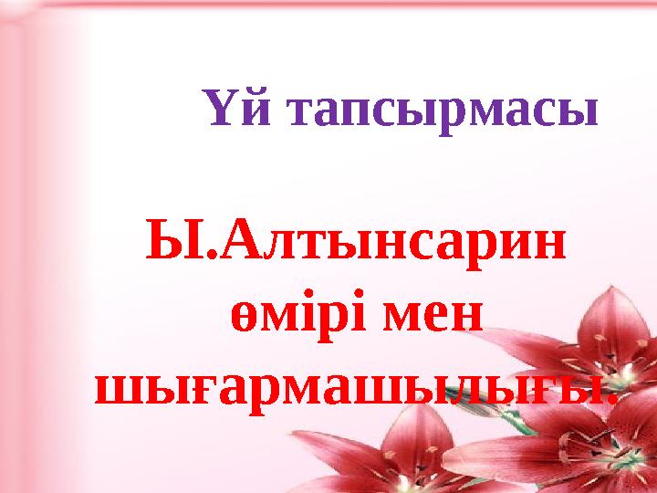 Үй тапсырмасы Ы.Алтынсарин өмірі мен шығармашылығы.