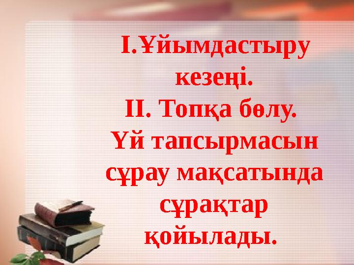 І.Ұйымдастыру кезеңі. ІІ. Топқа бөлу. Үй тапсырмасын сұрау мақсатында сұрақтар қойылады.